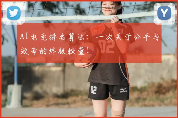 AI电竞排名算法：一次关于公平与效率的终极较量！