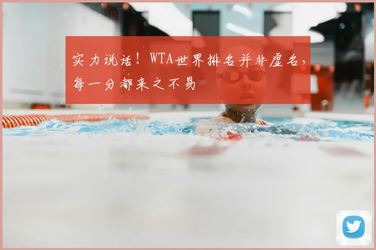 实力说话！WTA世界排名并非虚名，每一分都来之不易