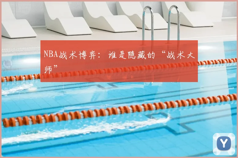 NBA战术博弈：谁是隐藏的“战术大师”